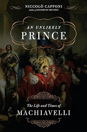 Image du vendeur pour An Unlikely Prince: The Life and Times of Machiavelli mis en vente par Redux Books