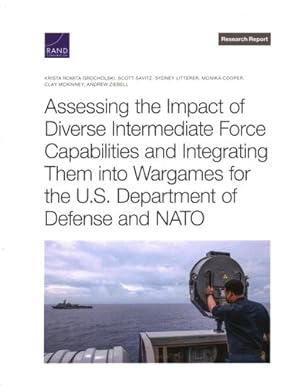 Seller image for Assessing the Impact of Diverse Intermediate Force Capabilities and Integrating Them into Wargames for the U.S. Department of Defense and NATO by Krista Romita Grocholski, Scott Savitz, Sydney Litterer, Monika Cooper, Clay McKinney, Andrew Ziebell [Paperback ] for sale by booksXpress