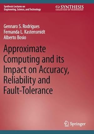 Imagen del vendedor de Approximate Computing and its Impact on Accuracy, Reliability and Fault-Tolerance (Synthesis Lectures on Engineering, Science, and Technology) by Rodrigues, Gennaro S., Kastensmidt, Fernanda L., Bosio, Alberto [Paperback ] a la venta por booksXpress
