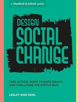 Bild des Verkufers fr Design Social Change: Take Action, Work toward Equity, and Challenge the Status Quo (Stanford d.school Library) by Noel, Lesley-Ann, Stanford d.school [Paperback ] zum Verkauf von booksXpress