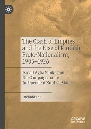 Imagen del vendedor de The Clash of Empires and the Rise of Kurdish Proto-Nationalism, 1905  1926: Ismail Agha Simko and the Campaign for an Independent Kurdish State by Kia, Mehrdad [Hardcover ] a la venta por booksXpress