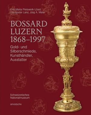 Seller image for Bossard Luzern 1868  1997: Gold- und Silberschmiede, Kunsthändler, Ausstatter by Edited by Christian Hörack Swiss National Museum [Hardcover ] for sale by booksXpress
