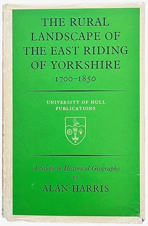 The Rural Landscape of the East Riding of Yorkshire 1700 - 1850; a Study in Historical Geography.
