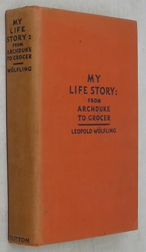 Bild des Verkufers fr My Life Story: From Archduke to Grocer (1931 Edition) zum Verkauf von Powell's Bookstores Chicago, ABAA