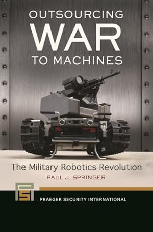 Image du vendeur pour Outsourcing War to Machines : The Military Robotics Revolution mis en vente par GreatBookPrices