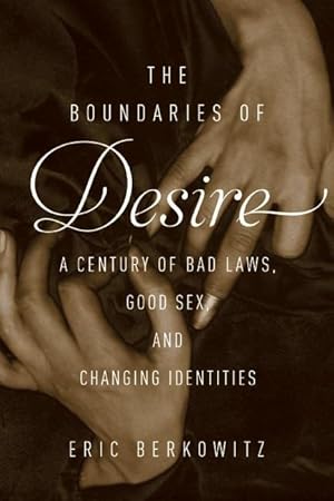 Bild des Verkufers fr The Boundaries of Desire: A Century of Bad Laws, Good Sex and Changing Identities zum Verkauf von moluna