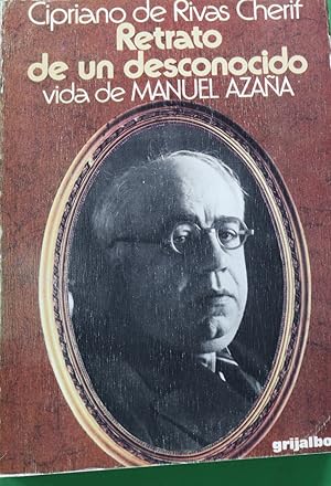 Bild des Verkufers fr Retrato de un desconocido : vida de Manuel Azaa (seguido por el epistolario de Manuel Azaa con Cipriano de Rivas Cherif de 1921 a 1937) zum Verkauf von Librera Alonso Quijano