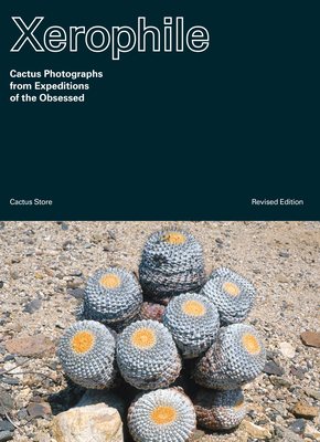 Seller image for Xerophile, Revised Edition: Cactus Photographs from Expeditions of the Obsessed (Paperback or Softback) for sale by BargainBookStores