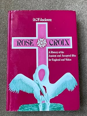 Rose Croix : The History of the Ancient and Accepted Rite for England and Wales
