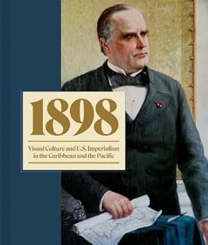 Bild des Verkufers fr 1898 : Visual Culture and U.S. Imperialism in the Caribbean and the Pacific zum Verkauf von AHA-BUCH GmbH