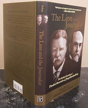 Lion and the Journalist: The Unlikely Friendship of Theodore Roosevelt and Joseph Bucklin Bishop