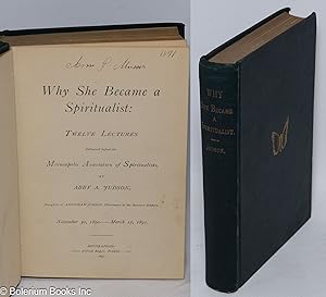 Why She Became a Spiritualist. Twelve lectures delivered before the Minneapolis Association of Sp...