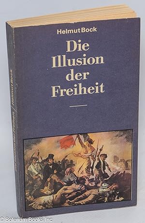 Die Illusion der Freiheit; Deutsche Klassenkampfe zur Zeit der franosischen Julirevolution 1830 b...