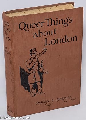 Queer Things About London. Strange Nooks and Corners of the Greatest City in the World