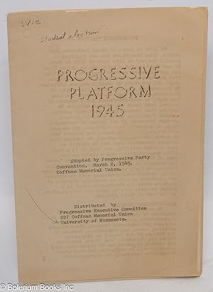 Progressive Platform 1945. Adopted by Progressive Party Convention, March 8, 1945. Coffman Memori...