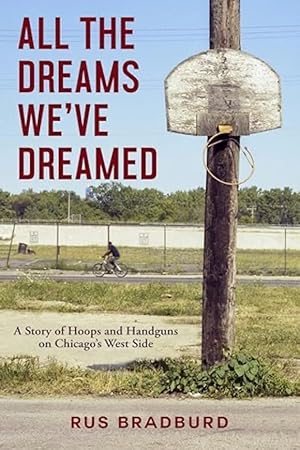 Imagen del vendedor de All the Dreams We've Dreamed: A Story of Hoops and Handguns on Chicago's West Side a la venta por The Anthropologists Closet