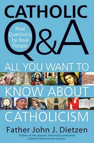 Catholic Q & A: All You Want to Know about Catholicism - Real Questions by Real People
