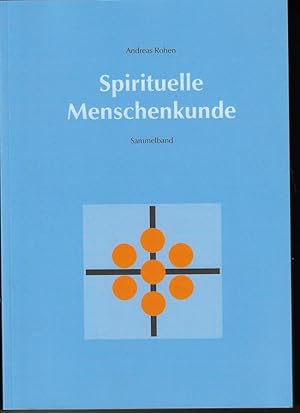 Spirituelle Menschenkunde : Sammelband alle von A. Rohen veröffentlichte Publikationen in chronol...