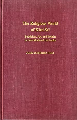 Imagen del vendedor de The Religious World of Kirti Sri: Buddhism, Art and Politics in Late Medieval Sri Lanka a la venta por Orchid Press