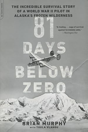 81 Days Below Zero: The Incredible Survival Story of a World War II Pilot in Alaska's Frozen Wild...