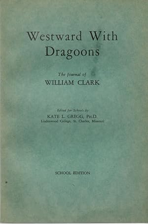 Seller image for Westward with Dragoons: The Journal of William Clark - On His Expedition to Establish Fort Osage, August 25 to September 22, 1808 for sale by Clausen Books, RMABA