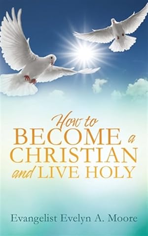 Imagen del vendedor de HOW TO BECOME A CHRISTIAN AND LIVE HOLY a la venta por GreatBookPrices