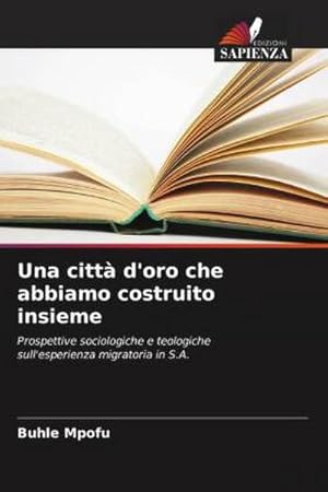 Imagen del vendedor de Una citt d'oro che abbiamo costruito insieme : Prospettive sociologiche e teologiche sull'esperienza migratoria in S.A. a la venta por AHA-BUCH GmbH