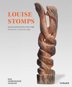 Louise Stomps - Natur gestalten 1928-1988: Skulpturen und Zeichnungen. Das verborgene Museum zu G...