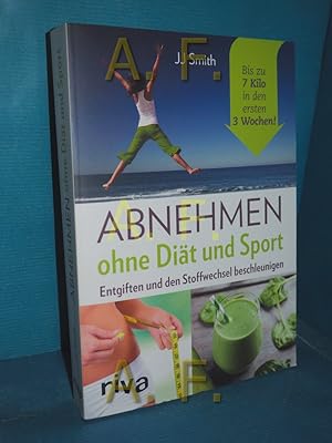 Seller image for Abnehmen ohne Dit und Sport : entgiften und den Stoffwechsel beschleunigen : bis zu 7 Kilo in den ersten 3 Wochen!. JJ Smith , bersetzung: Christian Gonsa for sale by Antiquarische Fundgrube e.U.