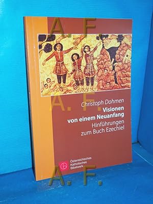 Bild des Verkufers fr Visionen von einem Neuanfang : Hinfhrungen zum Buch Ezechiel [sterreichisches Katholisches Bibelwerk] zum Verkauf von Antiquarische Fundgrube e.U.