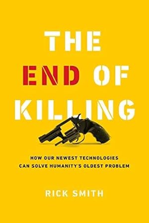 Imagen del vendedor de The End of Killing: How Our Newest Technologies Can Solve Humanity  s Oldest Problem a la venta por WeBuyBooks