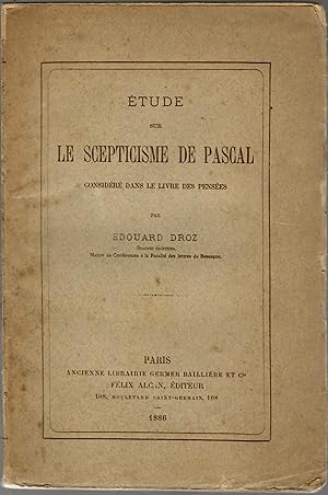 ETUDE SUR LE SCEPTICISME DE PASCAL. Considéré dans le livre des PENSÉES