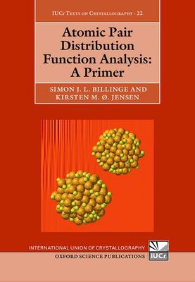 Seller image for Atomic Pair Distribution Function Analysis: A Primer (International Union of Crystallography Texts on Crystallography) by Billinge, Prof Simon, Jensen, Assoc. Prof Kirsten [Hardcover ] for sale by booksXpress