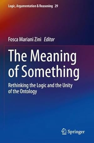Seller image for The Meaning of Something: Rethinking the Logic and the Unity of the Ontology (Logic, Argumentation & Reasoning) [Paperback ] for sale by booksXpress