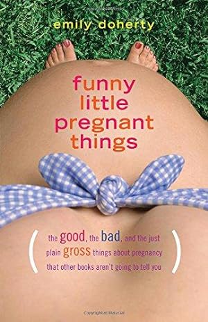 Bild des Verkufers fr Funny Little Pregnant Things: The good, the bad, and the just plain gross things about pregnancy that other books aren  t going to tell you zum Verkauf von WeBuyBooks