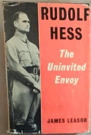Rudolf Hess The Uninvited Envoy