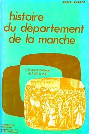 Histoire du département de la Manche Tome V : Le grand bailliage de 1450 à 1610 - André Dupont