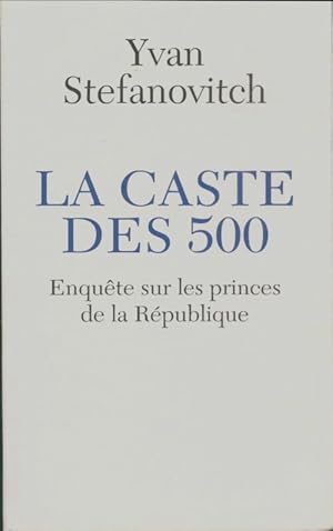 Image du vendeur pour La caste de 500 : Enqu?te sur les princes de la R?publique - Yvan Stefanovitch mis en vente par Book Hmisphres