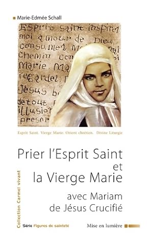 Prier l'esprit Saint et la Vierge Marie avec Mariam de Jésus crucifié - Soeur Marie-Edmée Schall