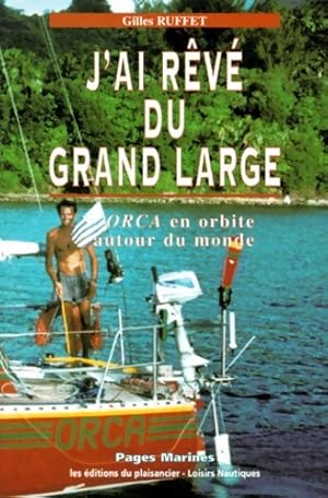 J'ai r v  du grand large. ORCA en orbite autour du monde - Gilles Ruffet