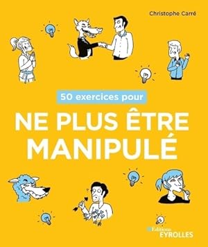 50 exercices pour ne plus être manipulé - Christophe Carré