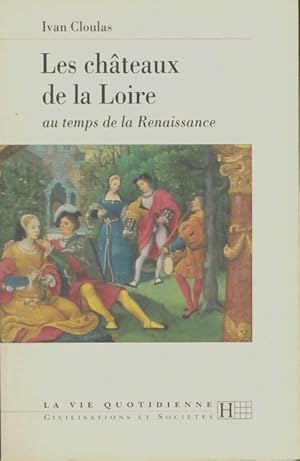 Les ch?teaux de la Loire au temps de la renaissance - Ivan Cloulas