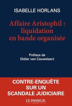 L'affaire Aristophil : Liquidation en bande organisée - Isabelle Horlans