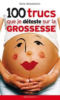 Seller image for 100 trucs que je d?teste sur la grossesse - Kate Konopicky for sale by Book Hmisphres