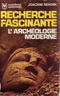 L'archéologie moderne - recherche fascinante - J. Rehork