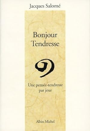 Bonjour tendresse. Une pensée-tendresse par jour - Jacques Salomé