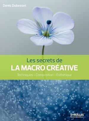 Seller image for Les secrets de la macro cr?ative : Techniques - Composition - Esth?tique. - Denis Dubesset for sale by Book Hmisphres