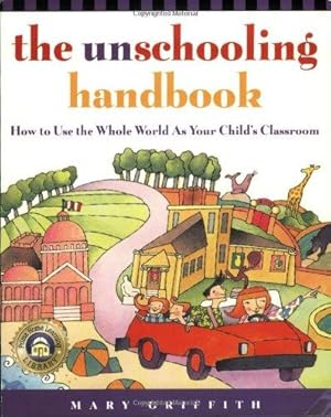 Bild des Verkufers fr The Unschooling Handbook: How to Use the Whole World As Your Child's Classroom (Prima Home Learning Library) zum Verkauf von WeBuyBooks