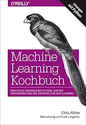 Image du vendeur pour Machine Learning Kochbuch: Praktische Lösungen mit Python: von der Vorverarbeitung der Daten bis zum Deep Learning mis en vente par WeBuyBooks