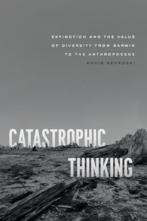 Imagen del vendedor de Catastrophic Thinking : Extinction and the Value of Diversity from Darwin to the Anthropocene a la venta por GreatBookPrices